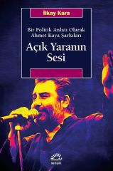 Açık Yaranın Sesi-Bir Politik Anlatı Olarak Ahmet Kaya Şarkıları