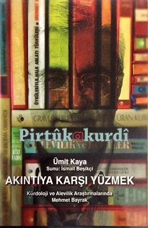 Akıntıya Karşı Yüzmek - Kürdoloji ve Alevilik Çalışmlarında Mehmet Bayrak