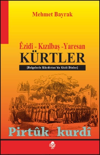 Kürtler - Ezidi - Kızılbaş - Yaresan Belgelerle Kürdistan'da Gizli Dinler