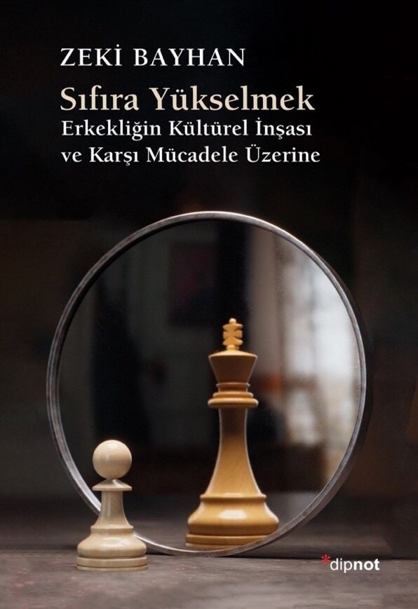 Sıfıra Yükselmek: Erkekliğin Kültürel İnşası ve Karşı Mücadele Üzerine