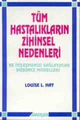 Tüm Hastalıkların Zihinsel Nedenleri ve İyileşmenizi Sağlayacak Düşünce Modelleri