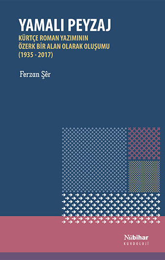 Yamalı Peyzaj Kürtçe Roman Yazımının Özerk Bir Alan Olarak Oluşumu (1935-2017)