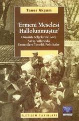 Ermeni Meselesi Hallolunmustur - Osmanli Belgelerine Göre Savas Yillarinda Ermenilere Yönelik Poli