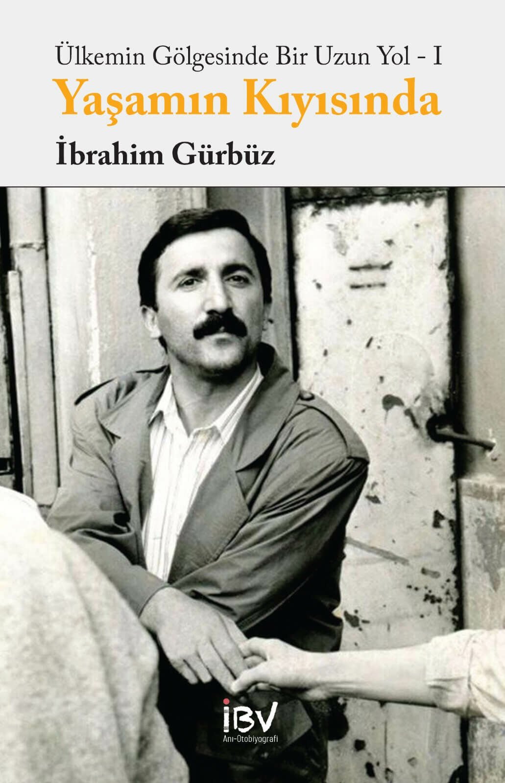 Ülkemin Gölgesinde Bir Uzun Yol - I Yaşamın Kıyısında