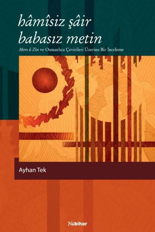 Hâmîsiz Şâir Babasız Metin (Mem û Zîn ve Osmanlıca Çevirileri Üzerine Bir İnceleme)